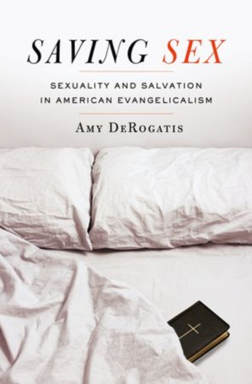 Saving Sex : Sexuality and Salvation in American Evangelicalism