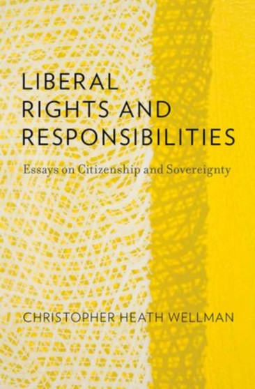 Liberal Rights and Responsibilities : Essays on Citizenship and Sovereignty