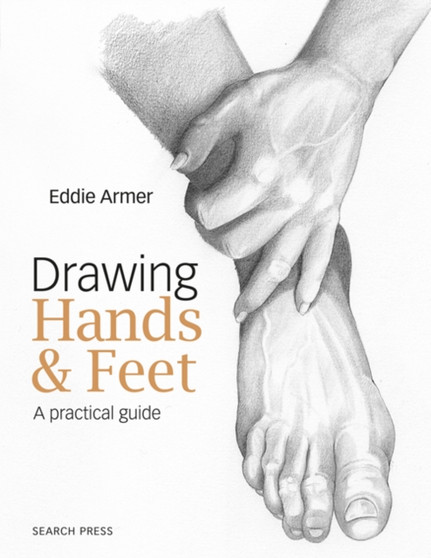 Drawing Hands & Feet : A Practical Guide by Eddie Armer - Paperback