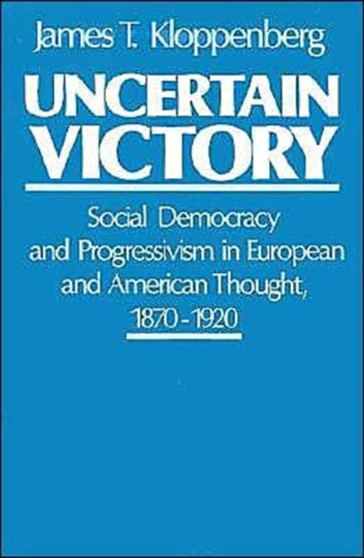 Uncertain Victory : Social Democracy and Progressivism in European and American Thought 1870-1920