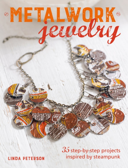 Metalwork Jewelry : 35 Step-by-Step Projects Inspired by Steampunk by Linda Peterson - Paperback