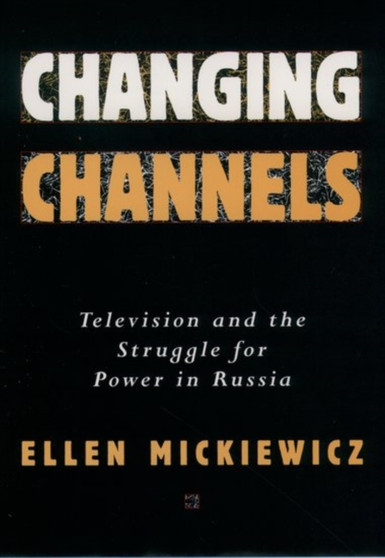 Changing Channels : Television and the Struggle for Power in Russia