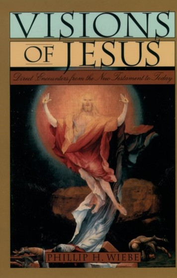 Visions of Jesus : Direct Encounters from the New Testament to Today