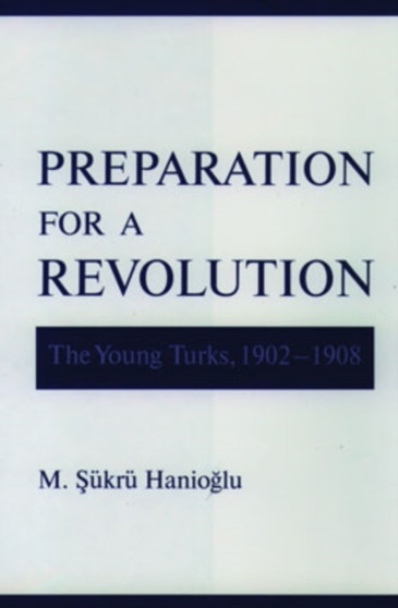 Preparation for a Revolution : The Young Turks, 1902-1908
