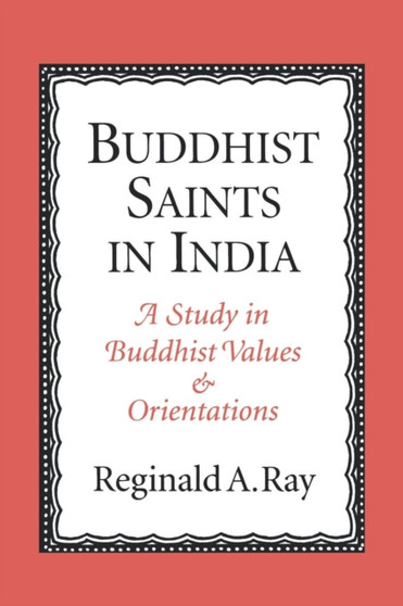 Buddhist Saints in India : A Study in Buddhist Values and Orientations