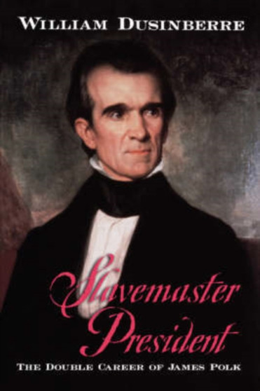 Slavemaster President : The Double Career of James Polk