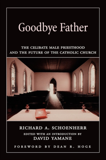 Goodbye Father : The Celibate Male Priesthood and the Future of the Catholic Church