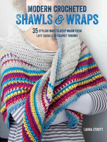 Modern Crocheted Shawls and Wraps : 35 stylish ways to keep warm from lacy shawls to chunky afghans by Laura Strutt - Paperback