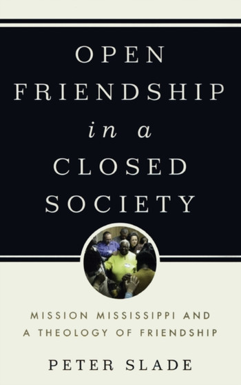 Open Friendship in a Closed Society : Mission Mississippi and a Theology of Friendship