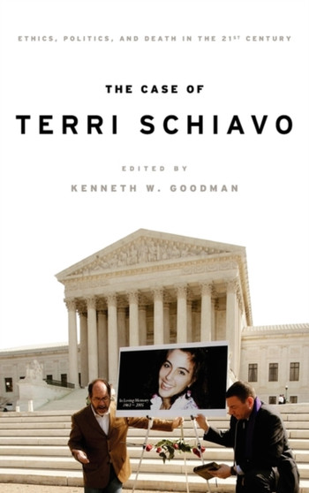 The Case of Terri Schiavo : Ethics, Politics, and Death in the 21st Century