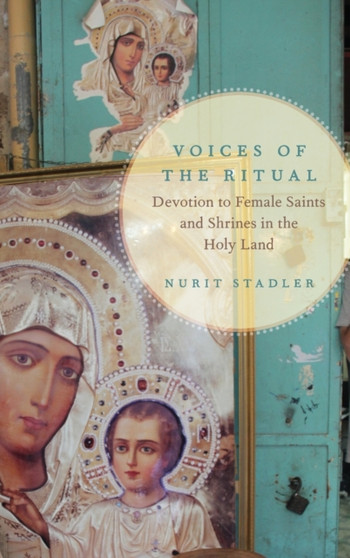 Voices of the Ritual : Devotion to Female Saints and Shrines in the Holy Land