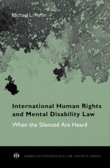 International Human Rights and Mental Disability Law : When the Silenced are Heard