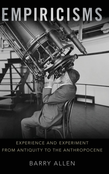 Empiricisms : Experience and Experiment from Antiquity to the Anthropocene