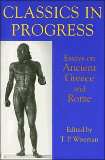 Classics in Progress : Essays on Ancient Greece and Rome