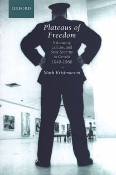 Plateaus of Freedom : Nationality, Culture, and State Security in Canada, 1940-1960