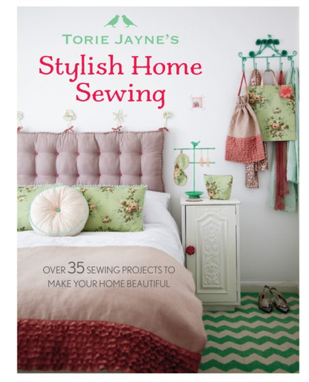 Torie Jayne's Stylish Home Sewing : Over 35 Sewing Projects to Make Your Home Beautiful by Torie Jayne - Hardback