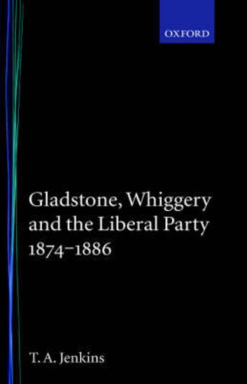 Gladstone, Whiggery, and the Liberal Party 1874-1886