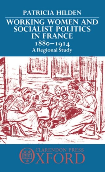 Working Women and Socialist Politics in France 1880-1914 : A Regional Study