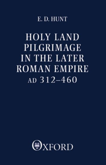 Holy Land Pilgrimage in the Later Roman Empire : AD 312-460