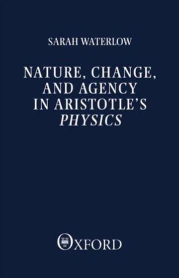 Nature, change and agency in Aristotle's Physics : A philosophical study