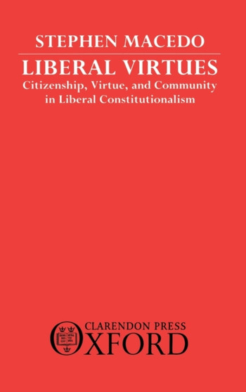 Liberal Virtues : Citizenship, Virtue, and Community in Liberal