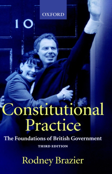 Constitutional Practice : The Foundations of British Government