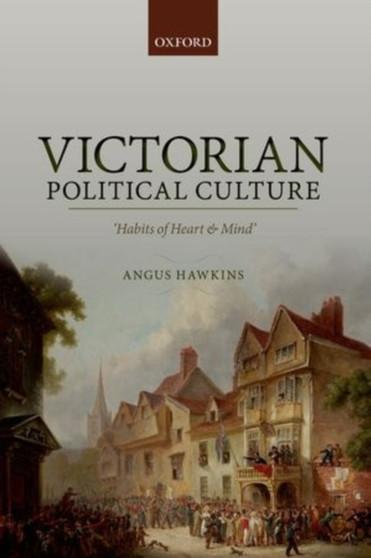 Victorian Political Culture : 'Habits of Heart and Mind'