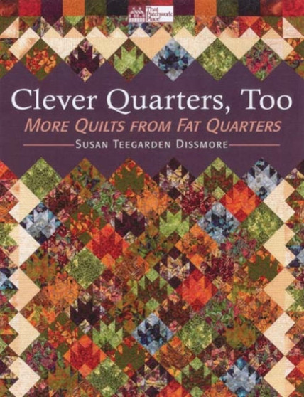 Clever Quarters, Too : More Quilts from Fat Quarters by Susan Teegarden Dissmore - Paperback