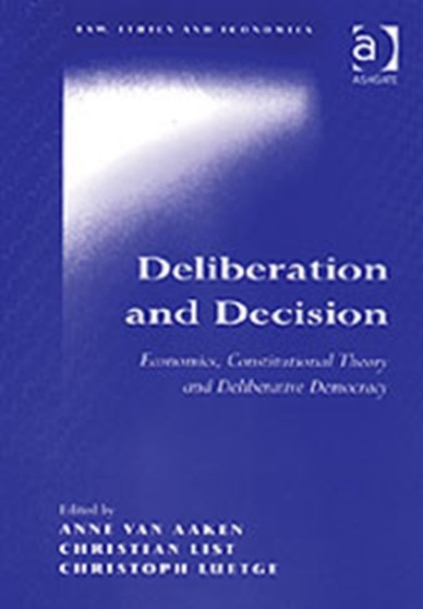 Deliberation and Decision : Economics, Constitutional Theory and Deliberative Democracy