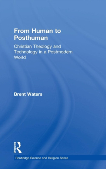 From Human to Posthuman : Christian Theology and Technology in a Postmodern World