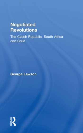 Negotiated Revolutions : The Czech Republic, South Africa and Chile