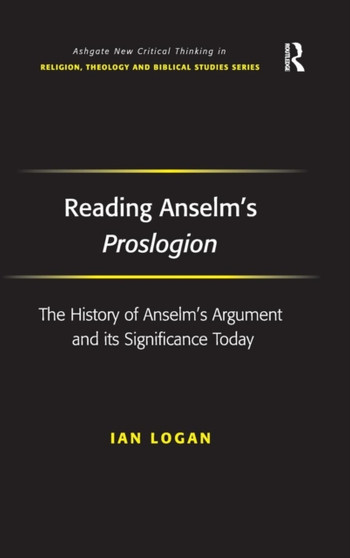 Reading Anselm's Proslogion : The History of Anselm's Argument and its Significance Today