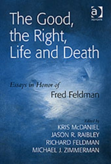 The Good, the Right, Life and Death : Essays in Honor of Fred Feldman