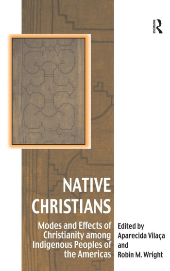 Native Christians : Modes and Effects of Christianity among Indigenous Peoples of the Americas