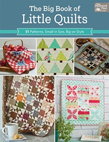 The Big Book of Little Quilts : 51 Patterns, Small in Size, Big on Style by That Patchwork Place - Paperback