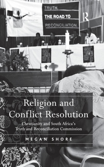 Religion and Conflict Resolution : Christianity and South Africa's Truth and Reconciliation Commission