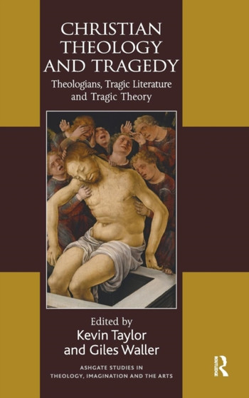 Christian Theology and Tragedy : Theologians, Tragic Literature and Tragic Theory
