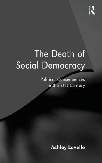 The Death of Social Democracy : Political Consequences in the 21st Century The Death of Social Democracy : Political Consequences in the 21st Century