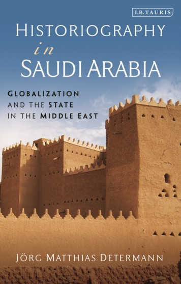Historiography in Saudi Arabia : Globalization and the State in the Middle East