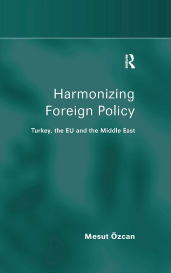 Harmonizing Foreign Policy : Turkey, the EU and the Middle East