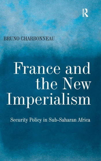 France and the New Imperialism : Security Policy in Sub-Saharan Africa
