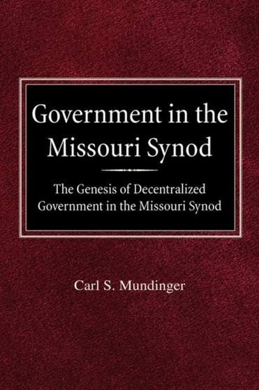 Government in the Missouri Synod The Genesis of Decentralized Government in the Missouri Synod