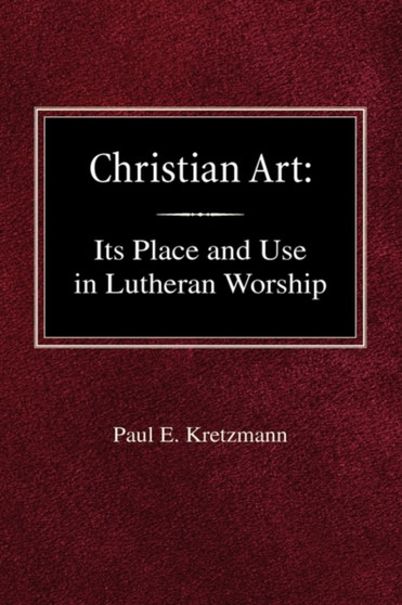 Christian Art : In the Place and in the Form of Lutheran Worship