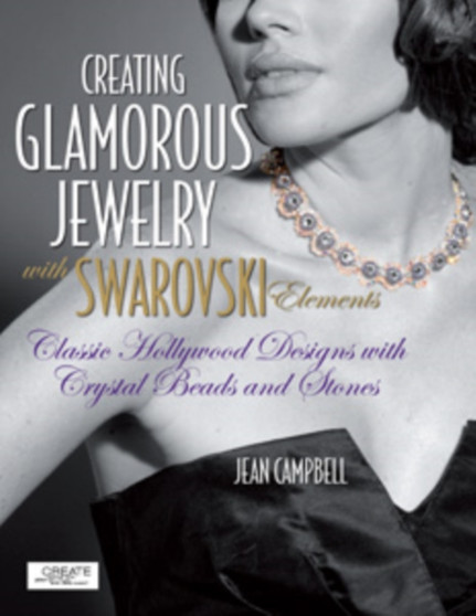 Creating Glamorous Jewelry with Swarovski Elements : Classic Hollywood Designs with Crystal Beads and Stones by Jean Campbell - Paperback