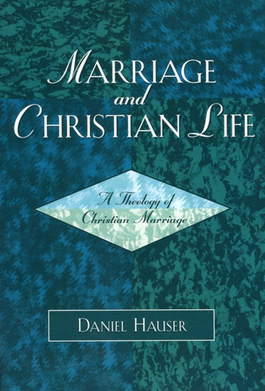 Marriage and Christian Life : A Theology of Christian Marriage