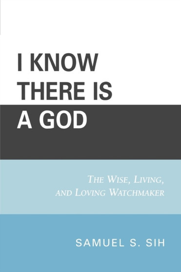 I Know There Is a God : The Wise, Living, and Loving Watchmaker I Know There Is a God : The Wise, Living, and Loving Watchmaker