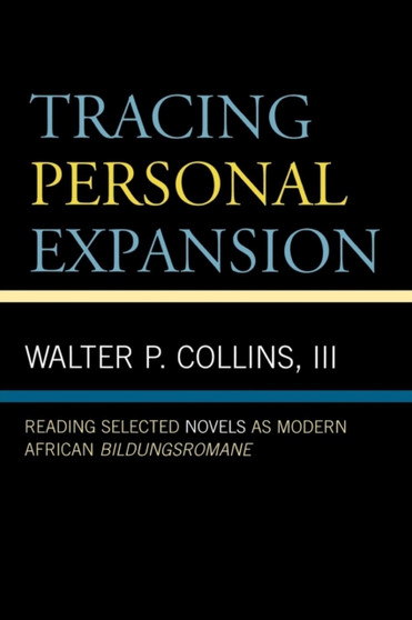 Tracing Personal Expansion : Reading Selected Novels as Modern African Bildungsroman