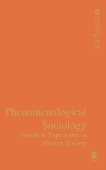 Phenomenological Sociology : Experience and Insight in Modern Society