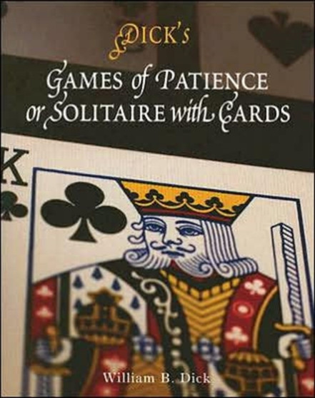 Games of Patience, or Solitaire with Cards by William B. Dick - Paperback