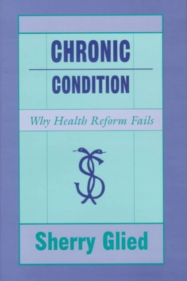Chronic Condition : Why Health Reform Fails